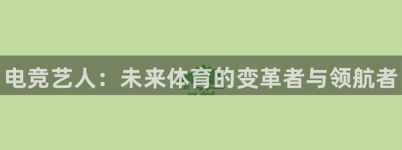 完美电竞下载：电竞艺人：未来体育的变革者与领航者